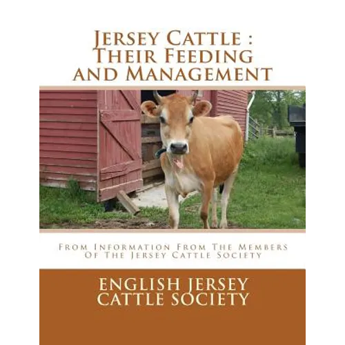 Jersey Cattle: Their Feeding and Management: From Information From The Members Of The Jersey Cattle Society - Paperback