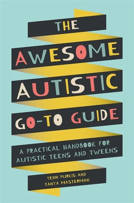 The Awesome Autistic Go-To Guide: A Practical Handbook for Autistic Teens and Tweens - Paperback