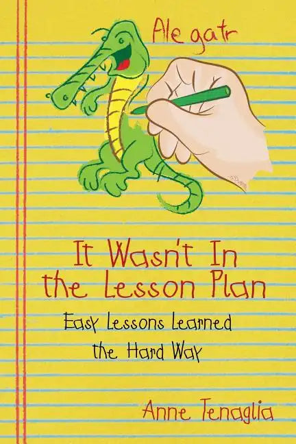 It Wasn't in the Lesson Plan: Easy Lessons Learned the Hard Way - Paperback