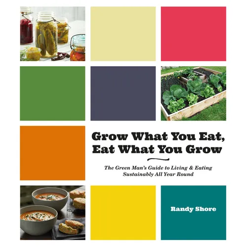 Grow What You Eat, Eat What You Grow: The Green Mana's Guide to Living & Eating Sustainably All Year Round - Paperback