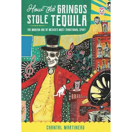 How the Gringos Stole Tequila: The Modern Age of Mexico's Most Traditional Spirit - Paperback