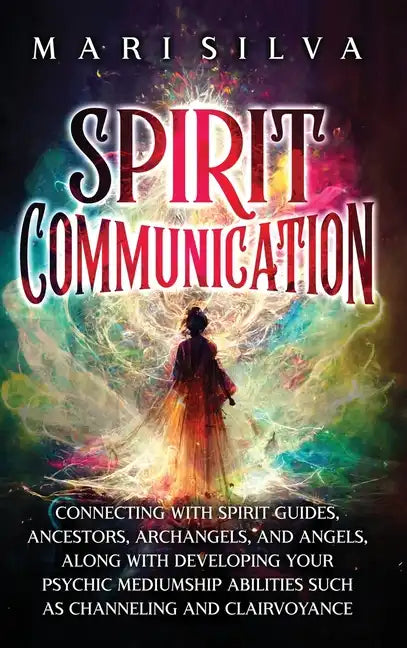 Spirit Communication: Connecting with Spirit Guides, Ancestors, Archangels, and Angels, along with Developing Your Psychic Mediumship Abilit - Hardcover