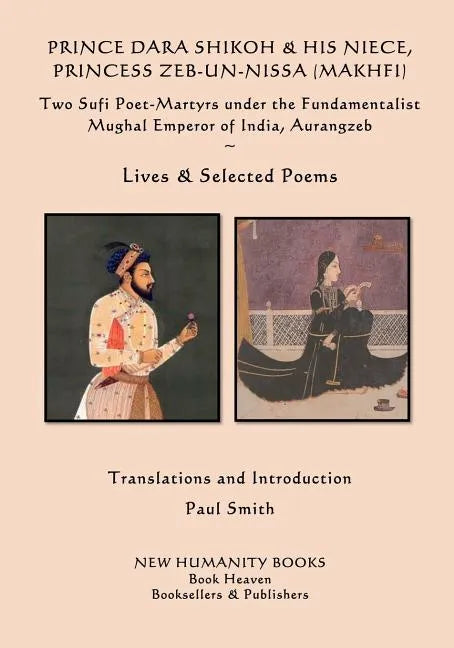Prince Dara Shikoh & his Niece Princess Zeb-un-Nissa (Makhfi): Two Sufi Poet-Martyrs under the Fundamentalist Mughal Emperor of India, Aurangzeb Lives - Paperback