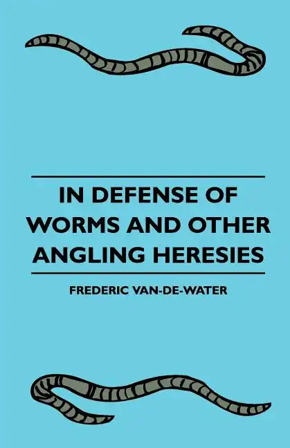 In Defense Of Worms And Other Angling Heresies - Paperback