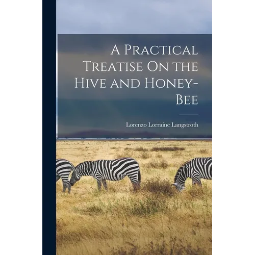 A Practical Treatise On the Hive and Honey-Bee - Paperback