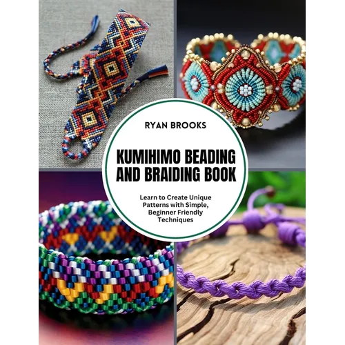 Kumihimo Beading and Braiding Book: Learn to Create Unique Patterns with Simple, Beginner Friendly Techniques - Paperback