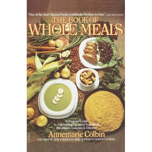 Book of Whole Meals: A Seasonal Guide to Assembling Balanced Vegetarian Breakfasts, Lunches, and Dinners: A Cookbook - Paperback