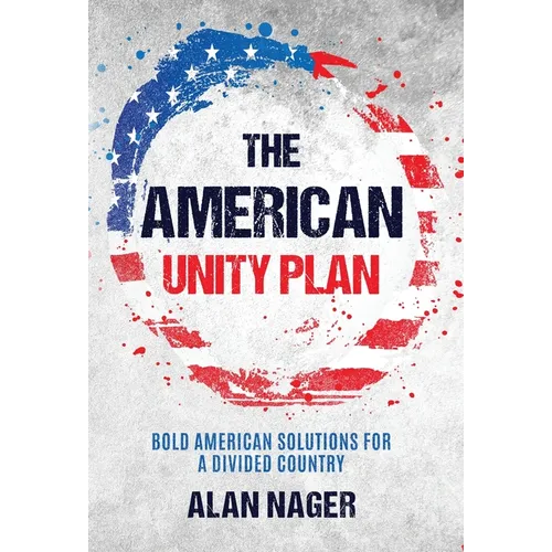 The American Unity Plan: Bold American Solutions for a Divided Country - Hardcover