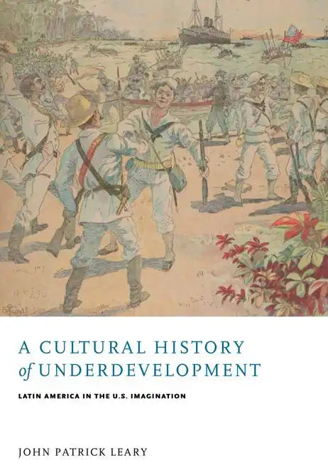 A Cultural History of Underdevelopment: Latin America in the U.S. Imagination - Paperback