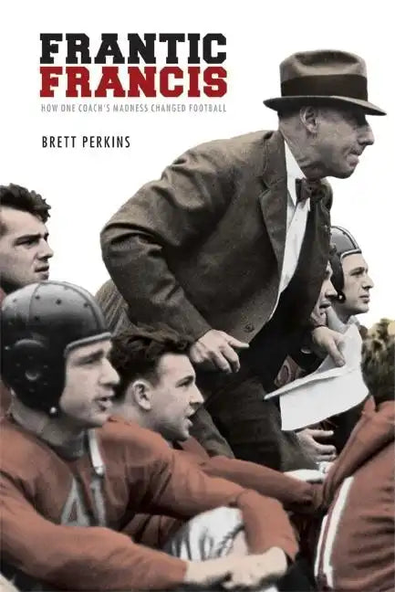Frantic Francis: How One Coach's Madness Changed Football - Paperback