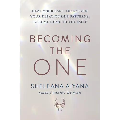 Becoming the One: Heal Your Past, Transform Your Relationship Patterns, and Come Home to Yourself - Hardcover
