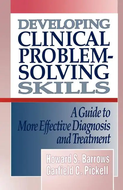 Developing Clinical Problem-Solving Skills: A Guide to More Effective Diagnosis and Treatment - Paperback