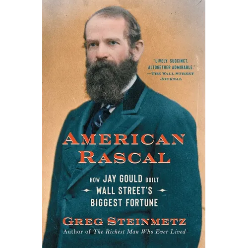 American Rascal: How Jay Gould Built Wall Street's Biggest Fortune - Paperback