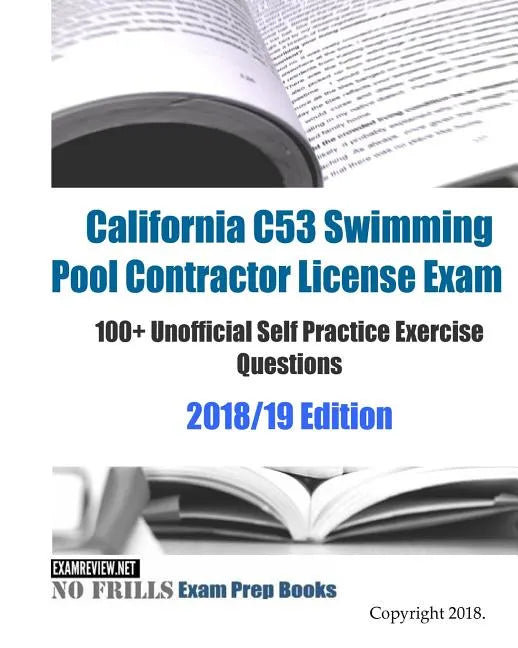 California C53 Swimming Pool Contractor License Exam 100+ Unofficial Self Practice Exercise Questions 2018/19 Edition - Paperback