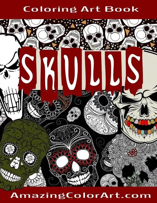 Skulls - Coloring Art Book: Coloring Book for Adults Featuring Day of the Dead, Sugar Skulls and Skeleton Head Art (Amazing Color Art) - Paperback