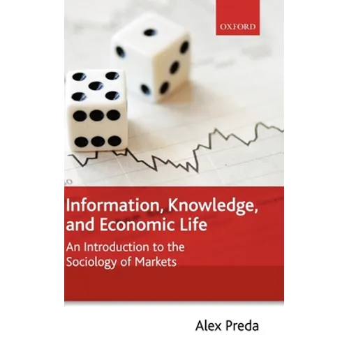 Information, Knowledge, and Economic Life: An Introduction to the Sociology of Markets - Hardcover