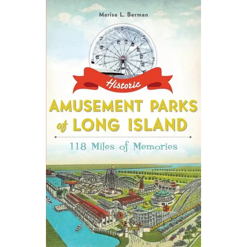 Historic Amusement Parks of Long Island: 118 Miles of Memories - Hardcover