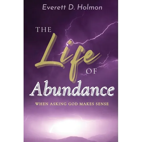 The Life of Abundance: When Asking God Makes Sense - Paperback