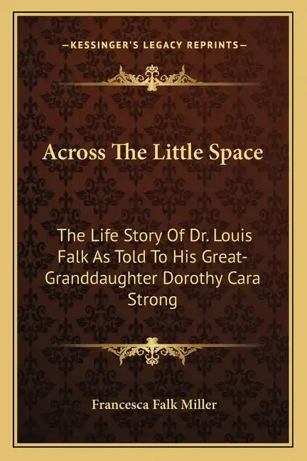 Across the Little Space: The Life Story of Dr. Louis Falk as Told to His Great-Granddaughter Dorothy Cara Strong - Paperback