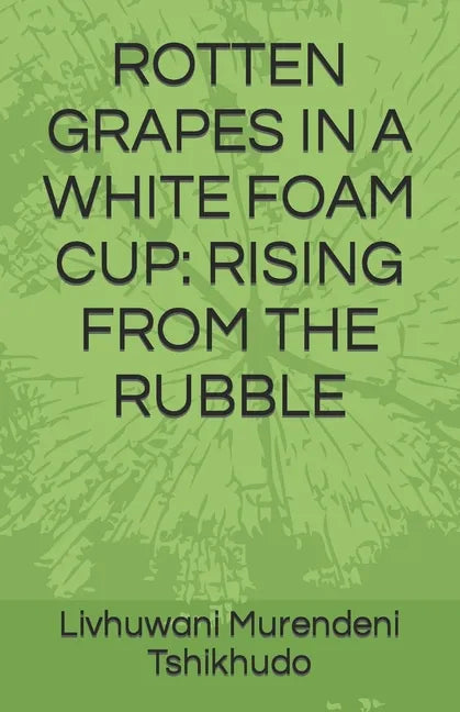 Rotten Grapes in a White Foam Cup: Rising from the Rubble - Paperback