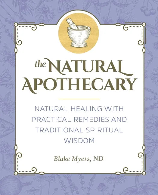 The Natural Apothecary: Natural Healing with Practical Remedies and Traditional Spiritual Wisdom - Paperback