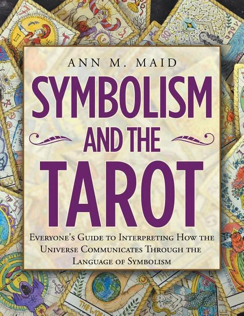 Symbolism and the Tarot: Everyone's Guide to Interpreting How the Universe Communicates Through the Language of Symbolism - Paperback