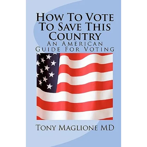 How To Vote To Save This Country: An American Guide For Voting - Paperback
