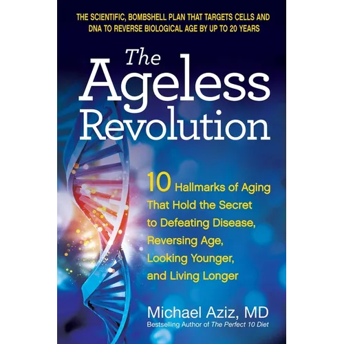 The Ageless Revolution: 10 Hallmarks of Aging That Hold the Secret to Defeating Disease, Reversing Age, Looking Younger, and Living Longer - Paperback