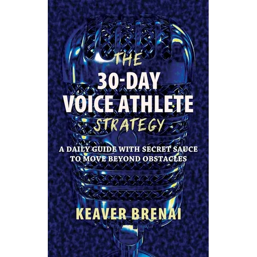 The 30-Day Voice Athlete Strategy: A Daily Guide with Secret Sauce to Move Beyond Obstacles - Paperback