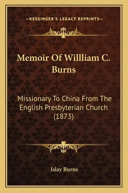 Memoir Of Willliam C. Burns: Missionary To China From The English Presbyterian Church (1873) - Paperback