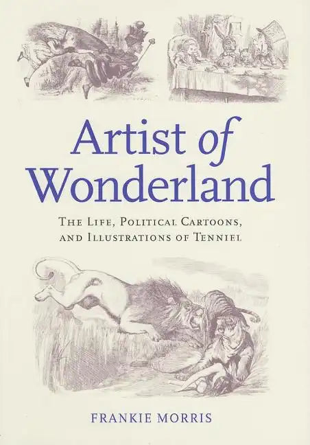 Artist of Wonderland: The Life, Political Cartoons, and Illustrations of Tenniel - Hardcover