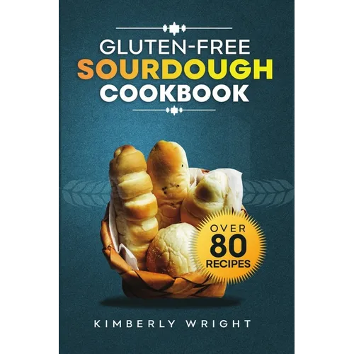 Gluten-free sourdough Cookbook: The ultimate guide for Mastering easy and irresistible perfect flavored crispy-crusted Gluten-free sourdough bread rec - Paperback