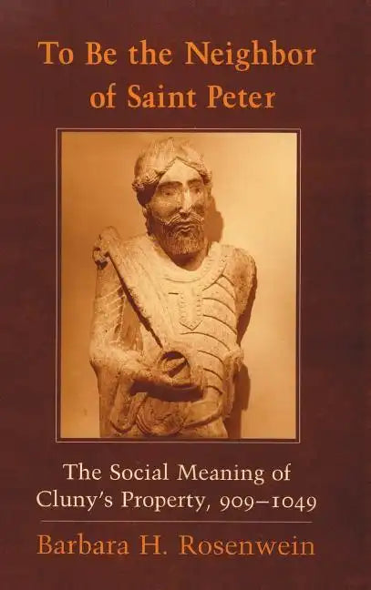 To Be the Neighbor of Saint Peter: The Social Meaning of Cluny's Property, 909 1049 - Hardcover