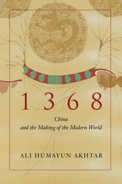 1368: China and the Making of the Modern World - Hardcover