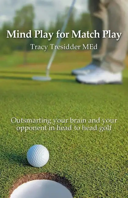 Mind Play for Match Play: Outsmarting your brain and your opponent in head to head golf - Paperback