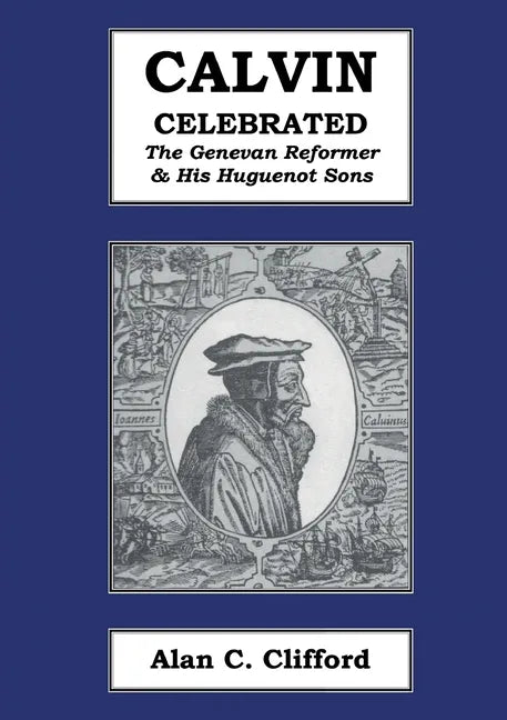 Calvin Celebrated: The Geneva Reformer & His Huguenot Sons - Paperback
