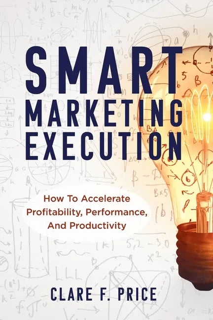Smart Marketing Execution: How to Accelerate Profitability, Performance, and Productivity - Paperback