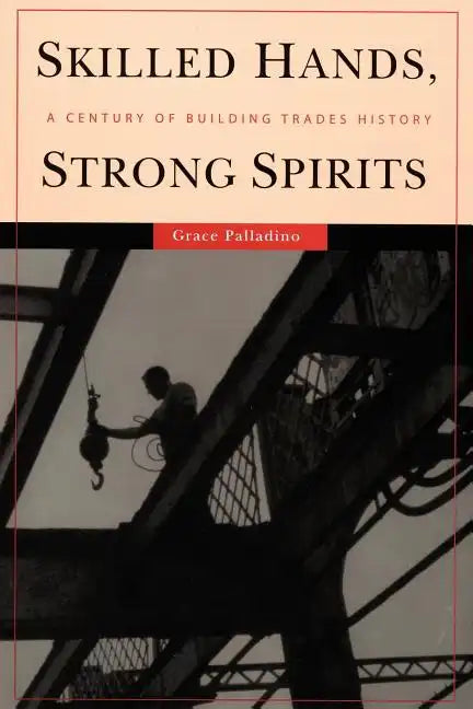 Skilled Hands, Strong Spirits: A Century of Building Trades History - Paperback