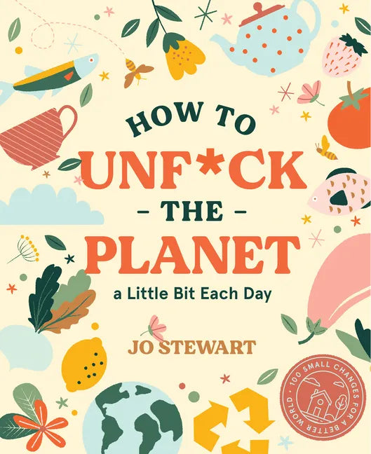 How to Unf*ck the Planet a Little Bit Each Day - Hardcover