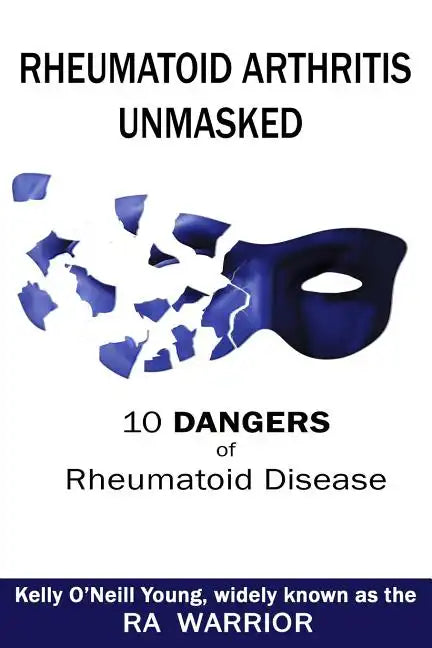 Rheumatoid Arthritis Unmasked: 10 Dangers of Rheumatoid Disease - Paperback