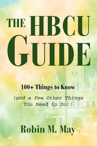 The HBCU Guide: 100+ Things to Know (and a Few Other Things You Need to Do)! - Paperback