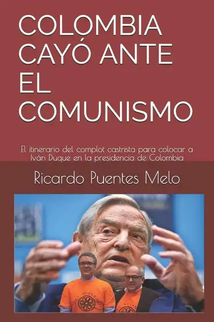 Colombia Cayó Ante El Comunismo: El itinerario del complot castrista para colocar a Iván Duque en la presidencia de Colombia - Paperback
