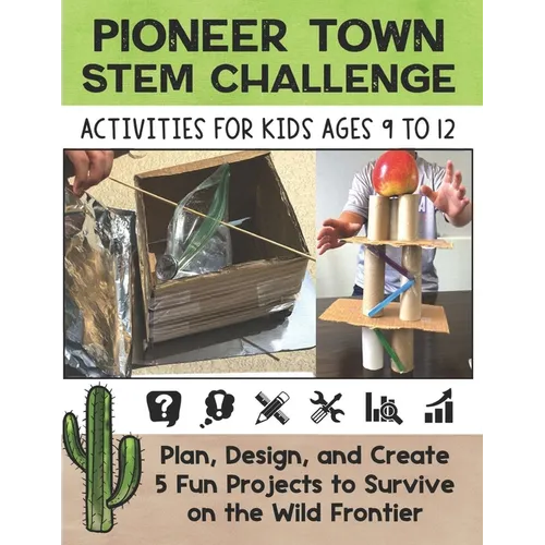 STEM Activities Book The Great Pioneer Town Challenge: Hands-On Projects for Kids Using Science Technology Engineering and Math - Paperback