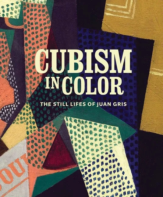 Cubism in Color: The Still Lifes of Juan Gris - Hardcover