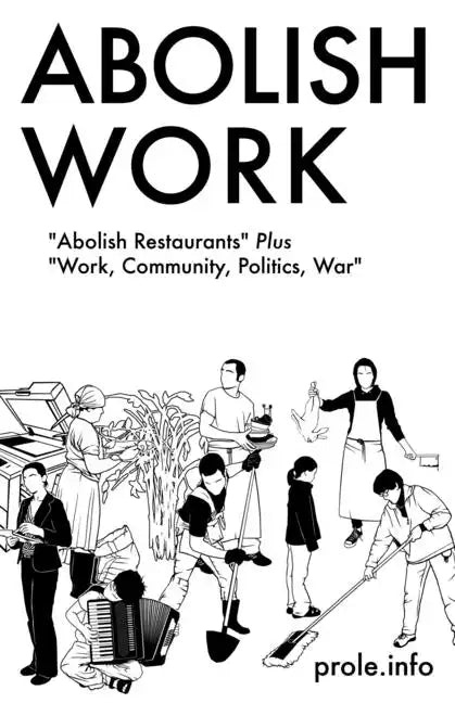 Abolish Work: Abolish Restaurants Plus Work, Community, Politics, War - Paperback