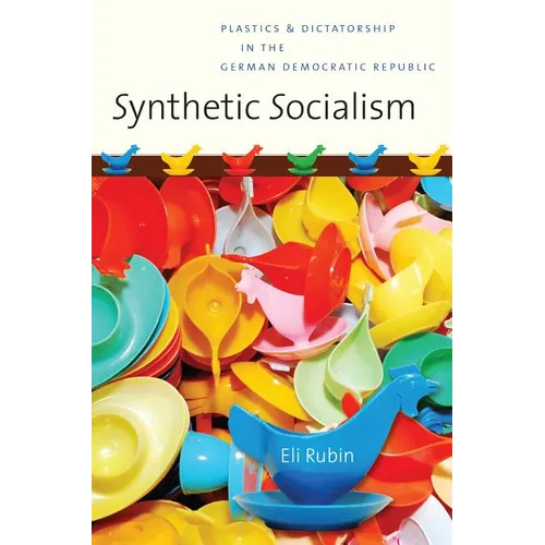 Synthetic Socialism: Plastics and Dictatorship in the German Democratic Republic - Paperback