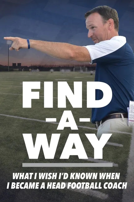 Find A Way: What I Wish I'd Known When I Became A Head Football Coach - Paperback