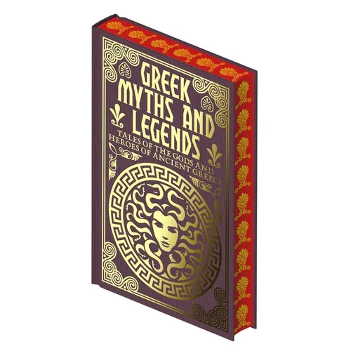 Greek Myths and Legends: Tales of the Gods and Heroes of Ancient Greece - Hardcover