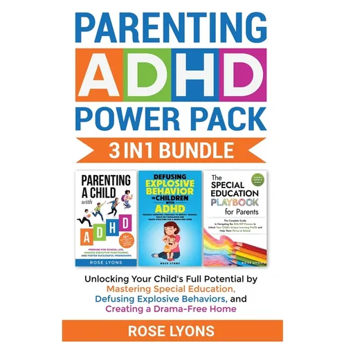 Parenting ADHD Power Pack 3 In 1 Bundle - Unlocking Your Child's Full Potential By Mastering Special Education, Defusing Explosive Behaviors, and Crea - Paperback