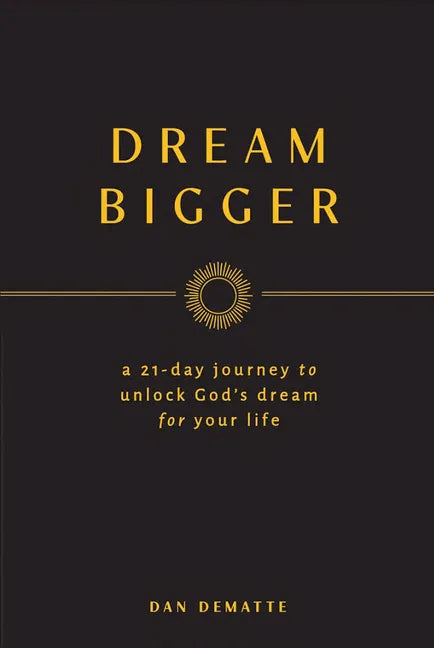 Dream Bigger: A 21-Day Journey to Unlock God's Dream for Your Life - Paperback